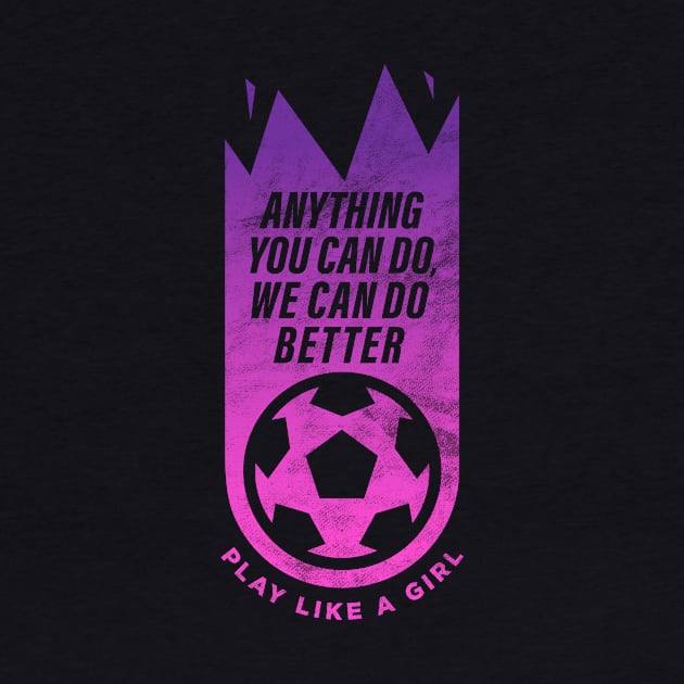 Anything you can do, we can do better, Women Soccer by BooTeeQue